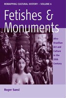 Fetishes And Monuments: Afro-brazilian Art And Culture In The 20<sup>th</sup> Century