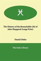 The History Of The Remarkable Life Of John Sheppard (large Print)