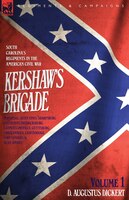 Kershaw's Brigade - volume 1 - South Carolina's Regiments in the American Civil War - Manassas, Seven Pines, Sharpsburg (Antietam)