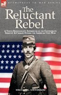 The Reluctant Rebel: A Young Kentuckian's Experiences in the Confederate Infantry and Cavalry During the American Civil