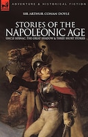 Stories of the Napoleonic Age: Uncle Bernac, the Great Shadow and Three Short Stories