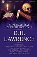 The Collected Supernatural and Weird Fiction of D. H. Lawrence-Three Novelettes-'Glad Ghosts, ' the Man Who Died, ' the Border Lin