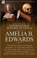 The Collected Supernatural and Weird Fiction of Amelia B. Edwards: Contains Two Novelettes 'Monsieur Maurice' and 'The Discovery o