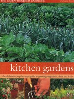 Kitchen Gardens: The Green-fingered Gardener: The Definitive Step-by-step Guide To Growing Fruit, Vegetables And Her