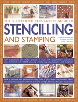 The Illustrated Step-by-step Guide To Stencilling And Stamping: 160 Inspirational And Stylish Projects To Make With Easy-to-follow
