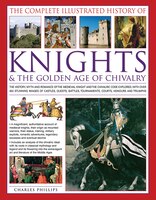 The Complete Illustrated History of Knights and The Golden Age Of Chivalry.