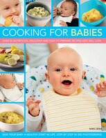 Cooking for Babies: Over 50 Nutritious, Delicious and Easy-to-prepare Recipes Kids Will Love