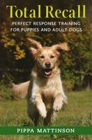 Total Recall: Perfect Response Training for Puppies and Adult Dogs