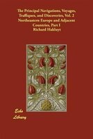 The Principal Navigations, Voyages, Traffiques, And Discoveries, Vol. 2 Northeastern Europe And Adjacent Countries, Part I