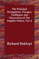 The Principal Navigations, Voyages, Traffiques, And Discoveries Of The English Nation, Vol. 4