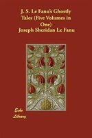 J. S. Le Fanu's Ghostly Tales (five Volumes In One)