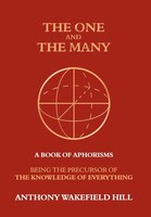 The One And The Many: A Book Of Aphorisms: Being The Precursor Of The Knowledge Of Everything