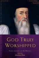 God Truly Worshipped: Thomas Cranmer And His Writings (canterbury Studies In Spiritual Theology): A Thomas Cranmer Reader