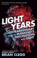 Light Years: The Extraordinary Story Of Mankind's Fascination With Light