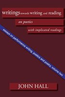 Essays On Performance Writing, Poetics And Poetry, Vol. 2: Writings Towards Writing And Reading