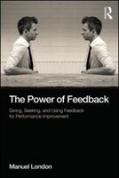 The Power Of Feedback: Giving, Seeking, And Using Feedback For Performance Improvement
