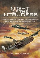 Night Of The Intruders: The Slaughter Of Homeward Bound Usaaf Mission 311 Night Of The Intruders: The Slaughter Of Homeward Bound Usaaf Mission 311