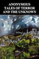 Anonymous Tales Of Terror And The Unknown: Extracts from Gosschen's Diary, the Banshee, the Grindwell Governing Machine, Sweeney T