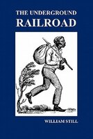 The Underground Railroad: A Record Of Facts, Authentic Narratives, Letters, &c., Narrating The Hardships, Hair-breadth Escape