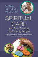 Spiritual Care with Sick Children and Young People: A handbook for chaplains, paediatric health professionals, arts therapists and