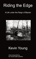 Riding The Edge: A Life Under The Reign Of Bipolar