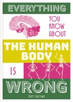 Everything You Know About The Human Body Is Wrong