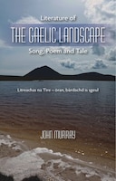 Literature Of The Gaelic Landscape: Song, Poem And Tale