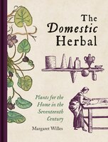 The Domestic Herbal: Plants For The Home In The Seventeenth Century