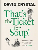 That's The Ticket For Soup!: Victorian Views On Vocabulary As Told In The Pages Of Punch