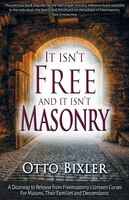 It Isn't Free and It Isn't Masonry: A Doorway to Release from Freemasonry's Unseen Curses for Masons, Their Families and Descendan