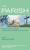 the Parish: People, Place And Ministry: People, Place And Ministry: A Theological And Practical Exploration