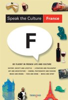 Speak the Culture: France :Be Fluent in French Life and Culture