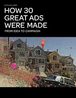 How 30 Great Ads Were Made: From Idea To Campaign How 30 Great Ads Were Made: From Idea To Campaign