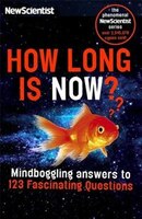 How Long Is Now?: Fascinating Answers To 191 Mind-boggling Questions