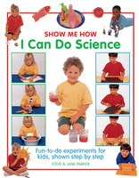 Show Me How: I Can Do Science: Fun-to-do Experiments for Kids, Shown Step by Step