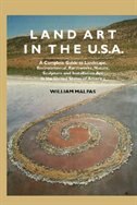 Land art in the U. S. A. : A Complete Guide to Landscape, Environmental, Earthworks, Nature, Sculpture and Installation Art in the United States