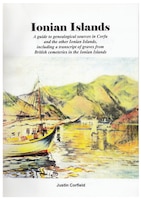 Ionian Islands: A guide to genealogical sources in Corfu and the other Ionian Islands, including a transcript of gr