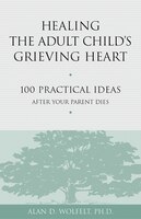 Healing the Adult Child's Grieving Heart: 100 Practical Ideas After Your Parent Dies