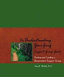 The Understanding Your Grief Support Group Guide: Starting and Leading a Bereavement Support Group