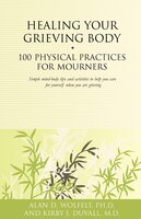 Healing Your Grieving Body: 100 Physical Practices for Mourners