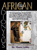 African Dionysus: The Ancient Egyptian Origins of Ancient Greek Myth, Culture, Religion and Philosophy, and Modern Ma