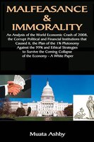 MALFEASANCE & IMMORALITY: An Analysis of the World Economic Crash of 2008,  the Corrupt Political and Financial Institutions