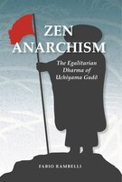 Zen Anarchism: The Egalitarian Dharma Of Uchiyama Gudo