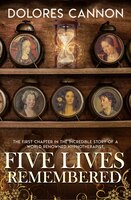 Five Lives Remembered: The First Chapter In The Incredible Story Of A World Renowned Hypnotherapist.