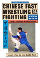 Chinese Fast Wrestling: The Art of San Shou Kuai Jiao Throws, Takedowns, & Ground-Fighting