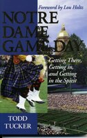 Notre Dame Game Day: Getting There, Getting In, and Getting in the Spirit