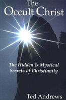 The Occult Christ: The Hidden & Mystical Secrets Of Christianity