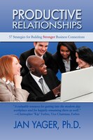 Productive Relationships: 57 Strategies For Building Stronger Business Connections