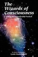 Wizards of Consciousness: Making the Imponderable Practical