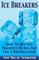 ICE BREAKERS: How To Get Any Prospect to Beg You for a Presentation